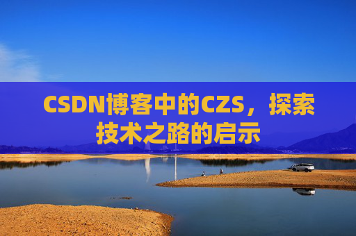 CSDN博客中的CZS，探索技术之路的启示